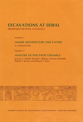 Excavations at Seibal, Department of Peten, Guatemala: III 1. Major Architecture and Caches. 2. Analyses of Fine Paste Ceramics 1