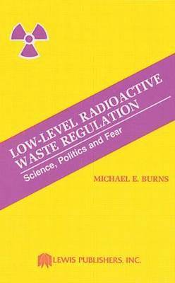 bokomslag Low-Level Radioactive Waste Regulation-Science, Politics and Fear