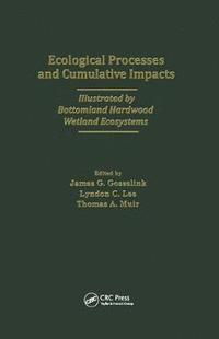 bokomslag Ecological Processes and Cumulative Impacts Illustrated by Bottomland Hardwood Wetland EcosystemsLewis Publishers, Inc.