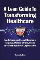 bokomslag A Lean Guide to Transforming Healthcare: How to Implement Lean Principles in Hospitals, Medical Offices, Clinics, and Other Healthcare Organizations