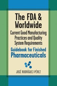 bokomslag The FDA and Worldwide Current Good Manufacturing Practices and Quality System Requirements Guidebook for Finished Pharmaceuticals