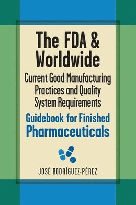 The FDA and Worldwide Current Good Manufacturing Practices and Quality System Requirements Guidebook for Finished Pharmaceuticals 1