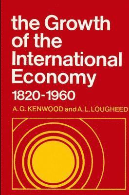 A. G. Kenwood, A. L. Lougheed - Growth of the International Economy, 1820-1960, Inbunden