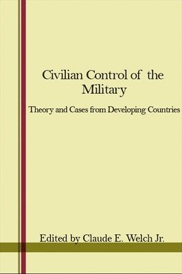 Claude E. Welch Jr. - Civilian Control of the Military, Inbunden