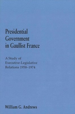 William G. Andrews - Presidential Government in Gaullist France, Häftad
