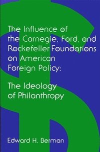 bokomslag The Influence of the Carnegie, Ford, and Rockefeller Foundations on American Foreign Policy