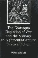 bokomslag The Grotesque Depiction of War and the Military in Eighteenth-Century English Fiction