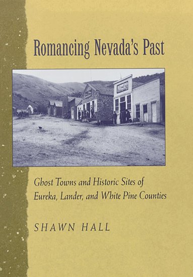 University of Nevada Press - Romancing Nevada'S Past-Historic Sites and Ghost Towns in Eureka Lander and White Pin Counties, Häftad