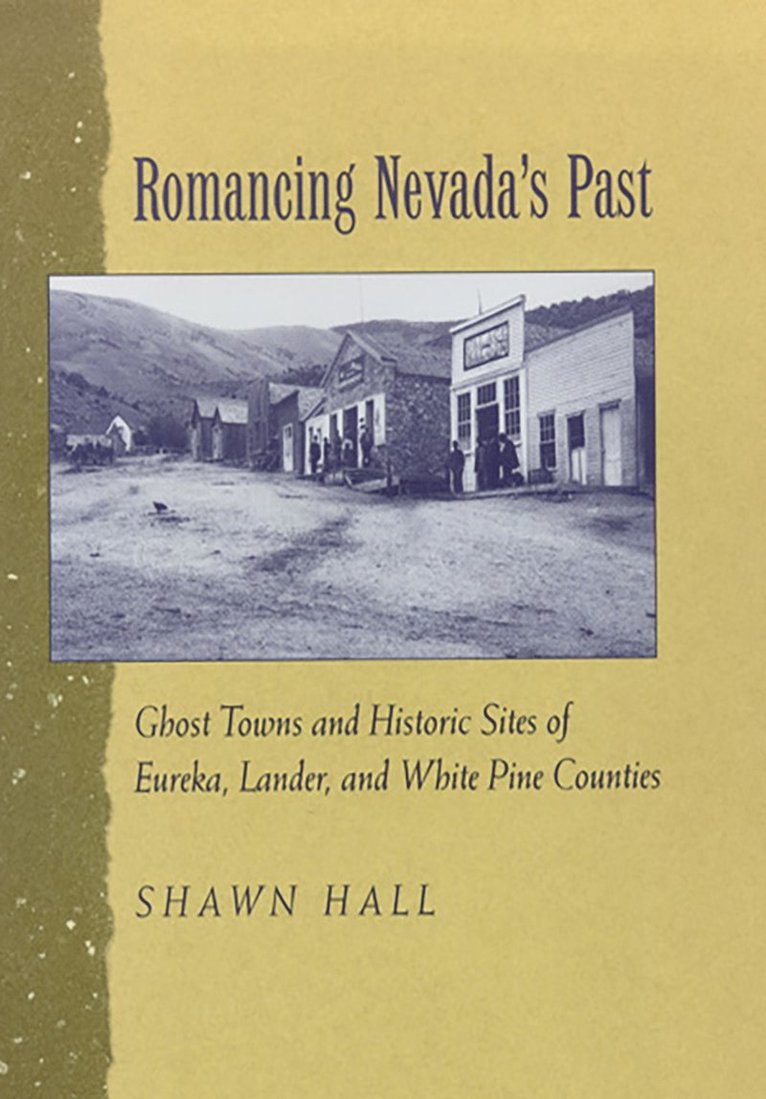 Romancing Nevada'S Past-Historic Sites and Ghost Towns in Eureka Lander and White Pin Counties 1
