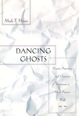 bokomslag Dancing Ghosts: Native American and Christian Syncretism in Mary Austin's Work