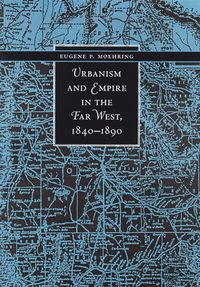 bokomslag Urbanism and Empire in the Far West, 1840-1890