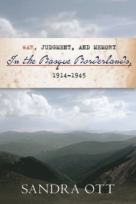 Sandra Ott - War, Judgment, and Memory in the Basque Borderlands, 1914-1945, Inbunden
