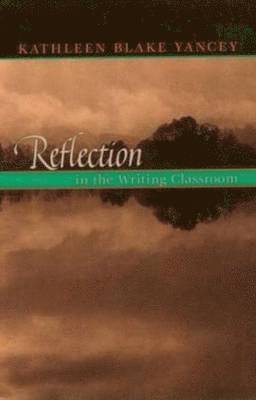 Kathleen Blake Yancey - Reflection In The Writing Classroom, Häftad