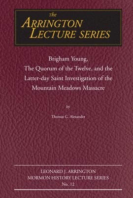 Thomas G Alexander - Brigham Young, the Quorum of the Twelve, and the Latter-Day Saint Investigation of the Mountain Meadows Massacre, Häftad