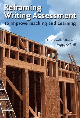 Linda Adler-Kassner, Peggy O'Neill - Reframing Writing Assessment to Improve Teaching and Learning, Häftad
