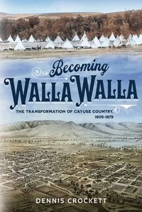 bokomslag Becoming Walla Walla: The Transformation of Cayuse Country, 1805-1879