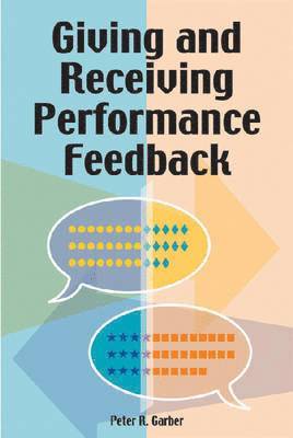 Peter R. Garber - Giving and Receiving Performance Feedback, Häftad