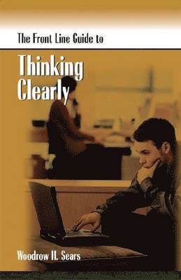 Woodrow H. Sears - Front Line Guide to Thinking Clearly, Häftad