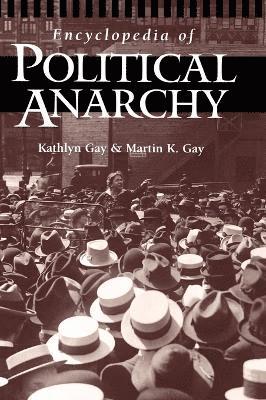Kathlyn Gay, Martin K. Gay - Encyclopedia of Political Anarchy, Inbunden