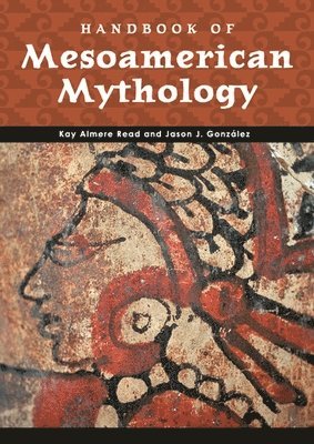 Kay Almere Read, Jason J. González - Handbook of Mesoamerican Mythology, Inbunden