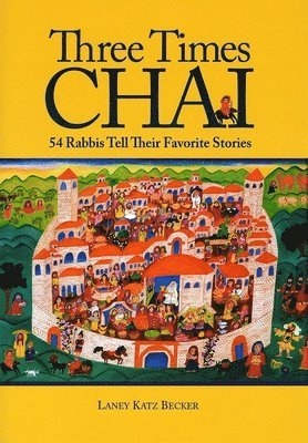 bokomslag Three Times Chai: 54 Rabbis Tell Their Favorite Stories