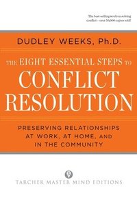 bokomslag The Eight Essential Steps to Conflict Resolution: Preseverving Relationships at Work, at Home, and in the Community