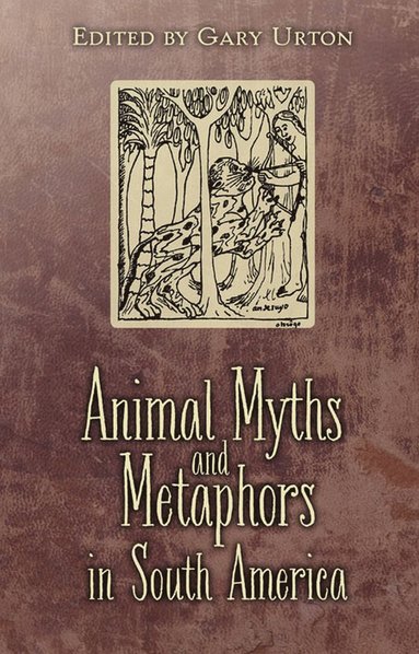 bokomslag Animal Myths and Metaphors in South America