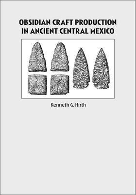 Kenneth Hirth - Obsidian Craft Production in Ancient Central Mexico, Inbunden