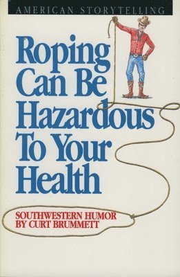 Curt Brummett - Roping Can be Hazardous to Your Health, Häftad