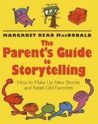 bokomslag The Parent's Guide to Storytelling: How to Make Up New Stories and Retell Old Favorites