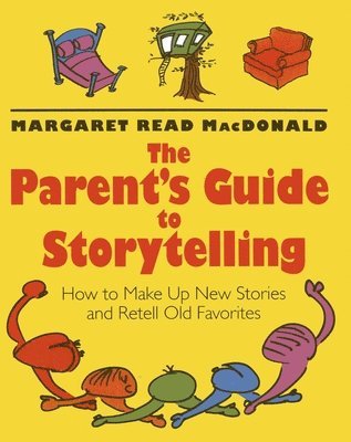 Margaret Read MacDonald - The Parent's Guide to Storytelling: How to Make Up New Stories and Retell Old Favorites, Häftad