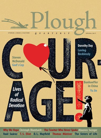 Yu Jie, Raúl Suárez, Julian Peters, Dorothy Day, Sam Hine, Maureen Swinger, George Bernard Shaw, Meister Eckhart - Plough Quarterly No. 12 - Courage, Häftad