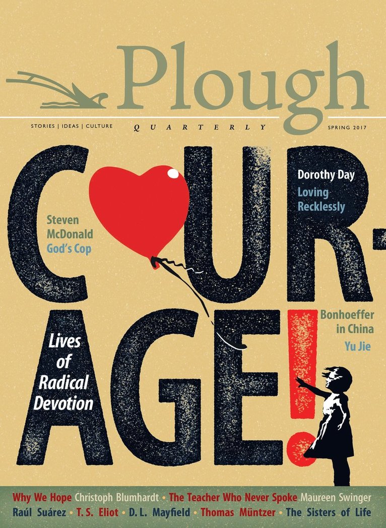 Yu Jie, Ral Surez, Julian Peters, Dorothy Day, Sam Hine, Maureen Swinger, George Bernard Shaw, Meister Eckhart, Raúl Suárez - Plough Quarterly No. 12 - Courage, Häftad