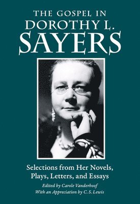 Dorothy L Sayers, Carole Vanderhoof - Gospel in Dorothy L. Sayers, Häftad