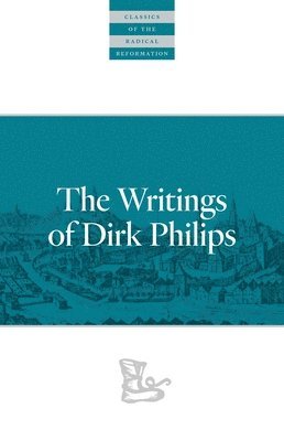 Dirk Philips, Cornelius J. Dyck, William E. Keeney, Alvin J. Beachy, Cornelius J Dyck, William E Keeney, Alvin J Beachy - Writings Of Dirk Philips, Häftad