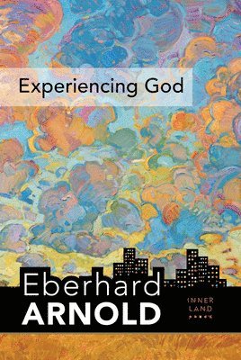 Eberhard Arnold - Experiencing God, Inbunden