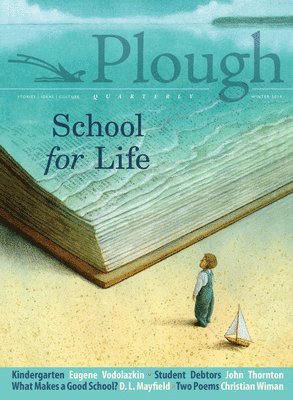 Eugene Vodolazkin, Karen Swallow Prior, Christian Wiman, John Thornton, D. L. Mayfield, Andrew Balio, Julian Peters, Denise Uwimana, Alfred Delp, Martin Luther, Michael St. Thomas, Sally Thomas - Plough Quarterly No. 19 - School for Life, Häftad