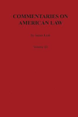 James Kent - Commentaries on American Law, Volume III, Häftad