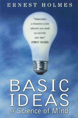 Ernest Holmes - Basic Ideas of Science of Mind, Häftad
