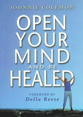 bokomslag Open Your Mind And Be Healed (Foreword By Della Reese) (H)