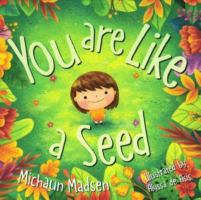 Michaun Madsen, Michaun (Michaun Madsen) Madsen, Michaun Madsen Illustrated by Alyssa De - You are Like a Seed, Inbunden