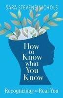 Sara Stevens Nichols - How to Know What You Know: Recognizing the Real You, Häftad