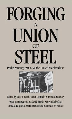 Paul F. Clark, Peter Gottlieb - Forging a Union of Steel: Philip Murray, Swoc, and the United Steelworkers, Inbunden