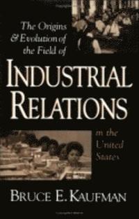 bokomslag The Origins and Evolution of the Field of Industrial Relations in the United States