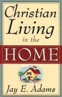 Jay Edward Adams - Christian Living in the Home, Häftad