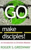 bokomslag Go and Make Disciples!: An Introduction to Christian Missions