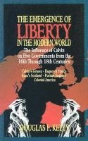 bokomslag Emergence of Liberty in the Modern World: The Influence of Calvin on Five Governments from the 16th Through 18th Centuries