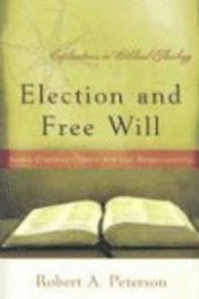 Robert A. Peterson, Robert A Peterson - Election and Free Will: God's Gracious Choice and Our Responsibility, Häftad
