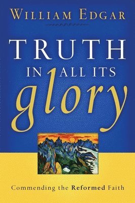 William Edgar - Truth in All Its Glory, Häftad