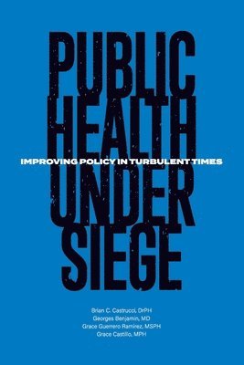 Brian C. Castrucci, Georges C. Benjamin, MD, Grace Guerrero Ramirez, MSPH, Grace Castillo - Public Health Under Siege, Häftad